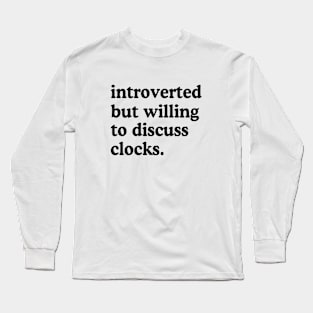 Introverted But Willing To Discuss Clocks Clock Lover Humor Long Sleeve T-Shirt